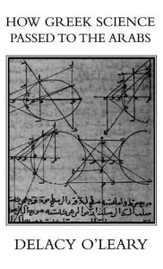 Title: How Greek Science Passed On To The Arabs / Edition 1, Author: Delacy O'LEARY