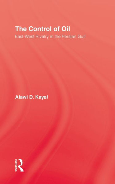 The Control of Oil: East-West Rivalry in the Persian Gulf / Edition 1