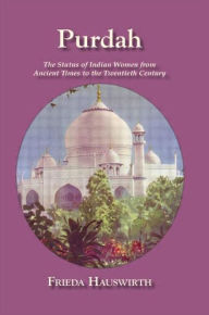 Title: Purdah: Status Of Indian Women / Edition 1, Author: Freida Hauswirth