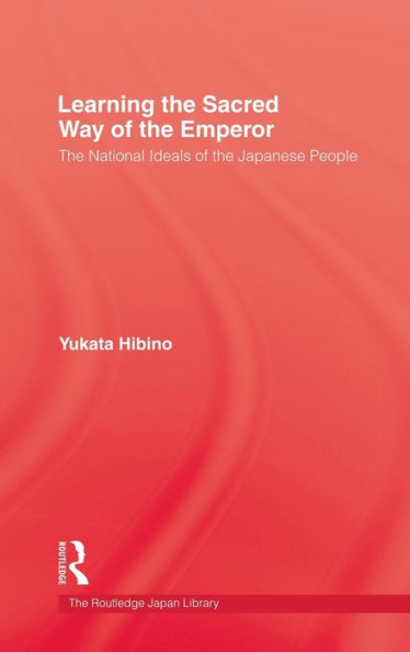 Learning the Sacred Way Of the Emperor: The National Ideals of the Japanese People / Edition 1