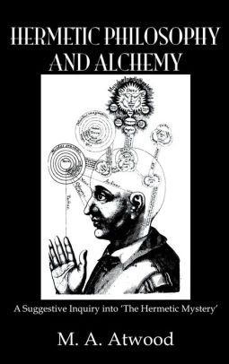 Hermetic Philosophy And Alchemy A Suggestive Inquiry Into The Hermetic Philosophy And Alchemy A Suggestive Inquiry Into The Mystery Kegan Paul Library Of Arcana Series Edition 1 By Atwood