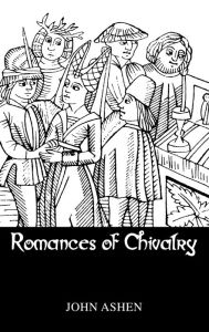 Title: Romances Of Chivalry / Edition 1, Author: John Ashen