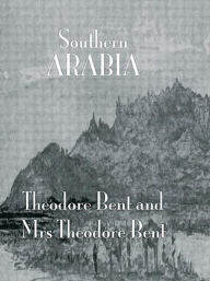 Title: Southern Arabia / Edition 1, Author: J. Theodore Bent