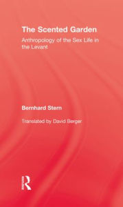 Title: The Scented Garden: Anthropology of the Sex Life in the Levant / Edition 1, Author: Bernhard Stern
