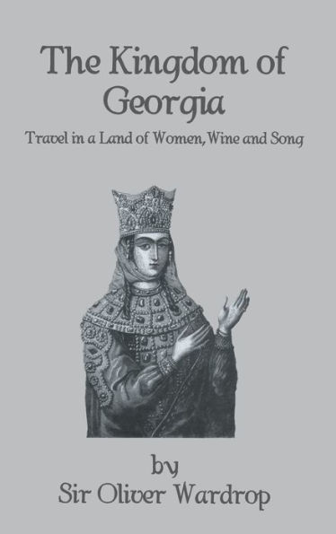 Kingdom Of Georgia: Travel in a Land of Women, Wine, and Song / Edition 1