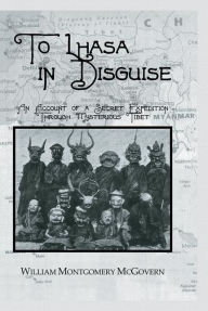Title: To Lhasa In Disguise / Edition 1, Author: William Montgomery Mcgovern