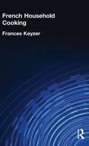 Title: French Household Cookery / Edition 1, Author: Frances Keyzer