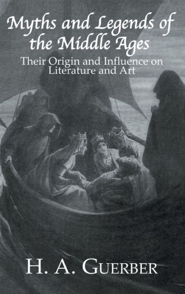 Myths and Legends of the Middle Ages: Their Origin and Influence on Literature and Art / Edition 1