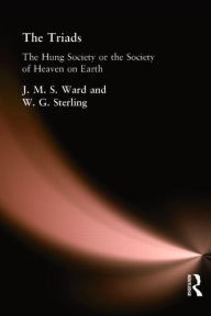 Title: The Triads: The Hung Society or the Society of Heaven on Earth, Author: J. M. S. Ward