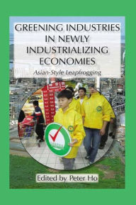 Title: Greening Industries in Newly Industrializing Economies / Edition 1, Author: Peter Ho