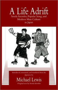 Title: A Life Adrift: Soeda Azembo, Popular Song and Modern Mass Culture in Japan, Author: Soeda Azembo