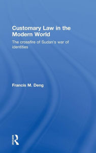 Title: Customary Law in the Modern World: The Crossfire of Sudan's War of Identities, Author: Francis Deng