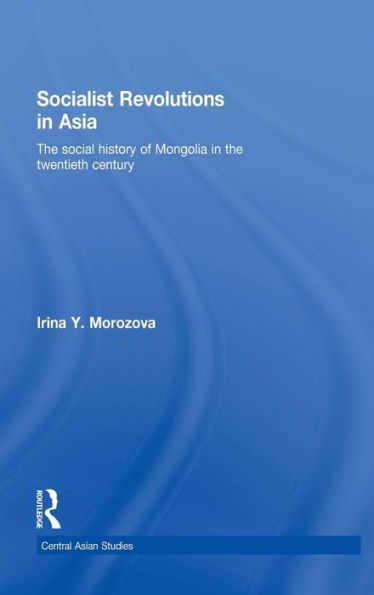 Socialist Revolutions in Asia: The Social History of Mongolia in the 20th Century / Edition 1