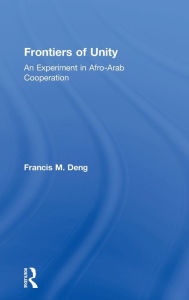 Title: Frontiers Of Unity: An Experiment in Afro-Arab Cooperation, Author: Francis Deng