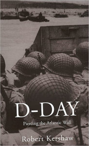 Title: D-Day: Piercing the Atlantic Wall, Author: Robert J Kershaw