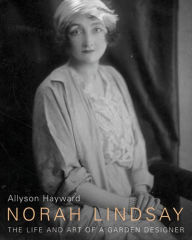 Title: Norah Lindsay: The Life and Art of a Garden Designer, Author: Allyson Hayward