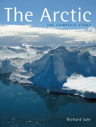 Title: The Arctic: The Complete Story, Author: Richard Sale