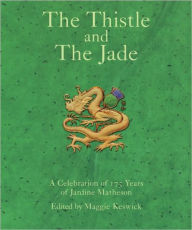 Title: Thistle and the Jade: A Celebration of 175 Years of Jardine Matheson, Author: Maggie Keswick