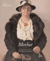 Title: Mother: Portraits by 40 Great Artists, Author: Juliet Heslewood