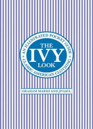 Title: The Ivy Look: Classic American Clothing - An Illustrated Pocket Guide, Author: Graham Marsh