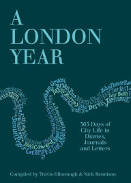 Title: A London Year: Daily Life in the Capital in Diaries, Journals and Letters, Author: Travis Elborough