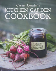 Title: Carina Contini's Kitchen Garden Cookbook: A Year of Italian Scots Recipes, Author: Carina Contini