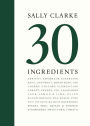 Sally Clarke: 30 Ingredients