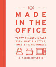 Title: Made in the Office: Tasty And Hasty Meals With Just a Kettle, Toaster & Microwave, Author: Marieke Pijnenborg