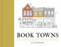 Book Towns: Forty Five Paradises of the Printed Word