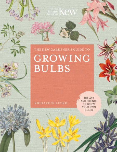 The Kew Gardener's Guide to Growing Bulbs: The art and science to grow your own bulbs