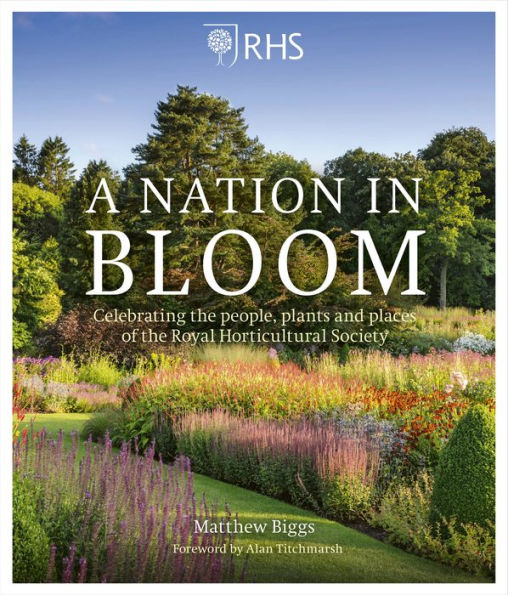 RHS: A Nation Bloom: Celebrating the People, Plants and Places of Royal Horticultural Society