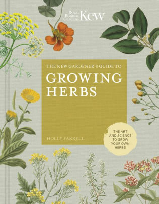 The Kew Gardener S Guide To Growing Herbs The Art And Science To