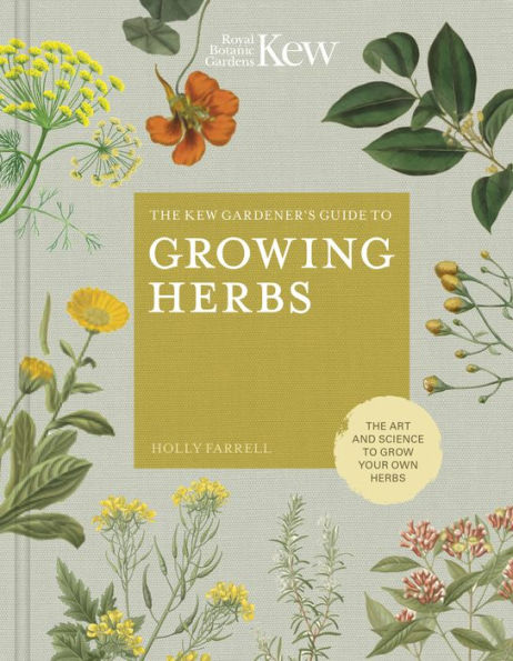 The Kew Gardener's Guide to Growing Herbs: The art and science to grow your own herbs