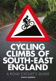 Title: Cycling Climbs of South-East England: A Road Cyclist's Guide, Author: Simon Warren