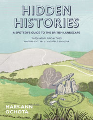 Title: Hidden Histories: A Spotter's Guide to the British Landscape, Author: Mary-Ann Ochota