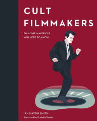 Title: Cult Filmmakers: 50 Movie Mavericks You Need to Know, Author: Ian Haydn Smith