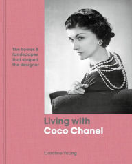 Title: Living with Coco Chanel: The homes and landscapes that shaped the designer, Author: Caroline Young