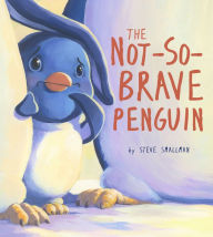 Title: Not-So-Brave Penguin: A Story About Overcoming Fears, Author: Steve Smallman