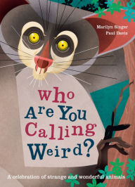 Title: Who Are You Calling Weird?: A Celebration of Weird & Wonderful Animals, Author: Marilyn Singer