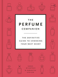 Title: The Perfume Companion: The Definitive Guide to Choosing Your Next Scent, Author: Sarah McCartney