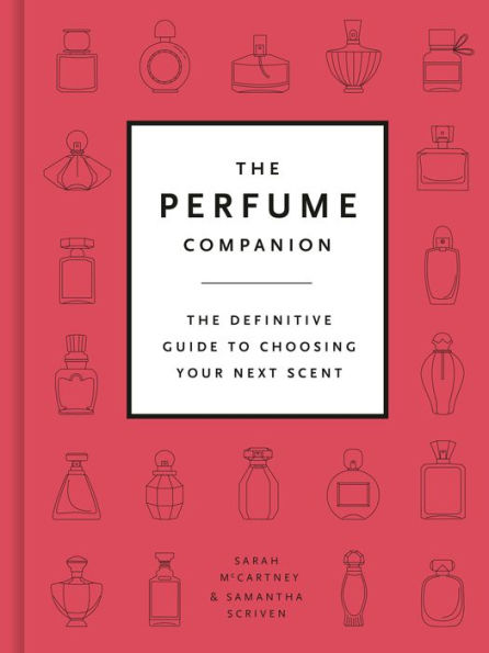 The Perfume Companion: The Definitive Guide to Choosing Your Next Scent