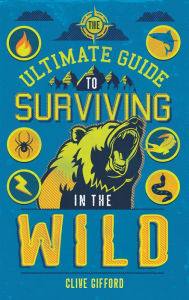 Title: The Ultimate Guide to Surviving in the Wild, Author: Clive Gifford