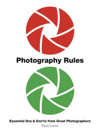 Free download pdf book Photography Rules: Essential Dos and Don'ts from Great Photographers 9780711242586 CHM DJVU PDB by Paul Lowe (English literature)