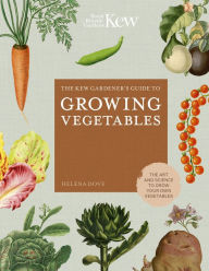 Title: The Kew Gardener's Guide to Growing Vegetables: The Art and Science to Grow Your Own Vegetables, Author: Helena Dove