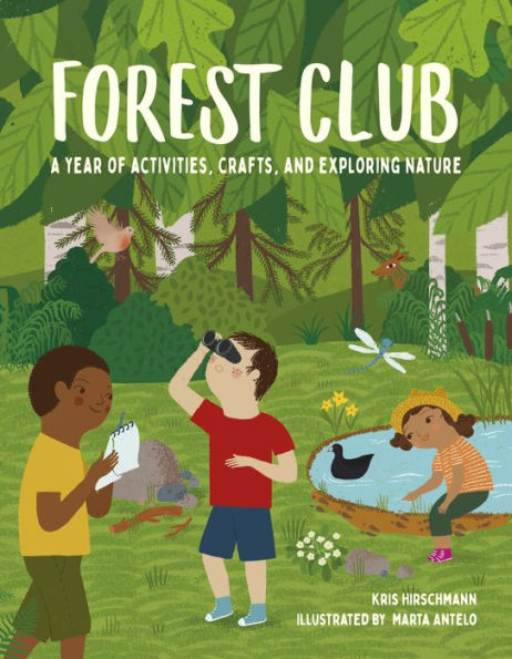 Forest Club: A Year of Activities, Crafts, and Exploring Nature