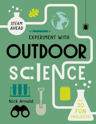 Title: Experiment with Outdoor Science: Fun projects to try at home, Author: Nick Arnold
