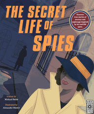 Title: The Secret Life of Spies: Uncover true stories of secrecy and espionage inspired by 20 real-life spies., Author: Michael Noble