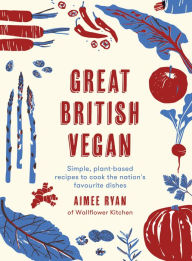 Title: Great British Vegan: Simple, plant-based recipes to cook the nation's favourite dishes, Author: Aimee Ryan