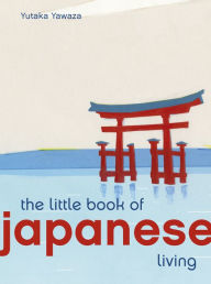 Title: The Little Book of Japanese Living, Author: Yutaka Yazawa