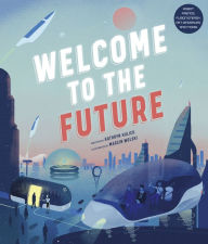Title: Welcome to the Future: Robot Friends, Fusion Energy, Pet Dinosaurs, and More!, Author: Kathryn Hulick
